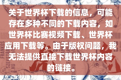 关于世界杯下载的信息，可能存在多种不同的下载内容，如世界杯比赛视频下载、世界杯应用下载等。由于版权问题，我无法提供直接下载世界杯内容的链接。眉山市正发家政服务有限公司