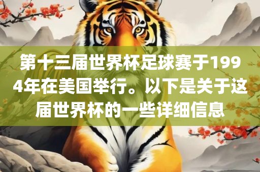 第十三届世界杯足球赛于1994年在美国举行。以下是关眉山市正发家政服务有限公司于这届世界杯的一些详细信息