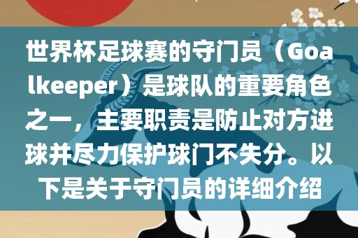 世界杯足球赛的守门员（Goalkeeper）是球队的重要角色之一，主要职责是防止对方进球并尽力保护球门不失分。以下是关于守门员的详细介绍眉山市正发家政服务有限公司