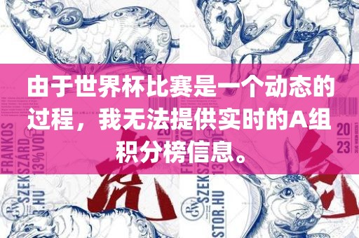 由于世界杯比赛是一个动态的过程，我无法提供实时的A组积分榜信息。眉山市正发家政服务有限公司