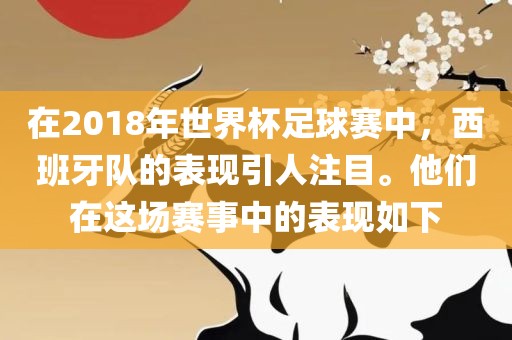在2018年世界杯足球赛中，西班牙队的表现引人注目。他们在这场赛事中的表现如下