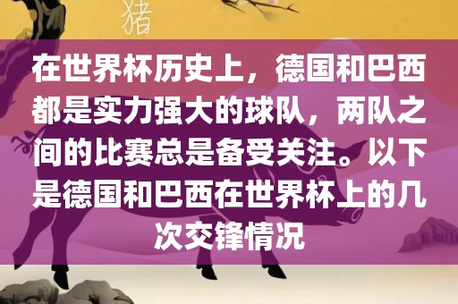 在世界杯历史上，德国和巴西都是实力强大的球队，两队之间的比赛总是备受关注。以下是德国和巴西在世界杯上的几次交锋情况眉山市正发家政服务有限公司