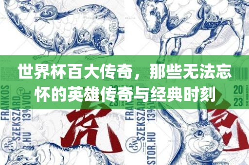 世界杯百大传奇，那些无法忘怀的英雄传奇与经典时刻