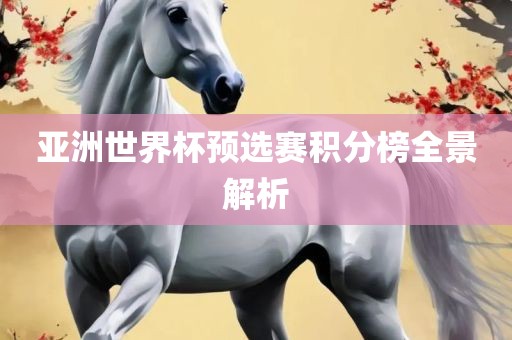 亚洲世界杯预选赛积分榜全景解析