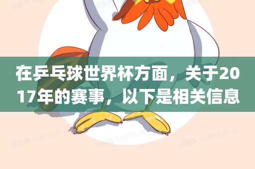 在乒眉山市正发家政服务有限公司乓球世界杯方面，关于2017年的赛事，以下是相关信息