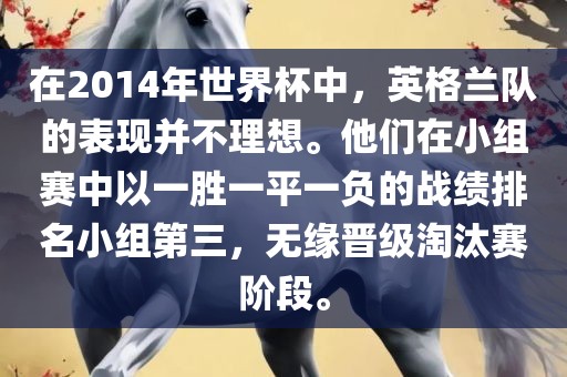 在2014年世界杯中，英格兰队的表现并不理想。他们在小组赛中以一胜一平一负的战绩排名小眉山市正发家政服务有限公司组第三，无缘晋级淘汰赛阶段。