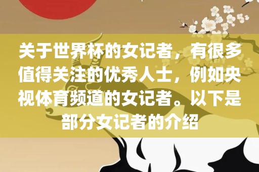 关于世界杯的女记者，有很多值得关注的优秀人士，例如央视体育频道的女记者。以下是部分女记者的介绍眉山市正发家政服务有限公司
