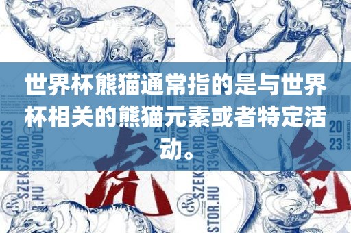 世界杯熊猫通常指的是与世界杯相关的熊猫元素或者特定活动。眉山市正发家政服务有限公司