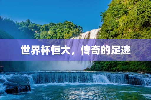 世界杯恒大，传奇的足迹