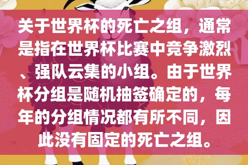 关于世界杯的死亡之组，通常是指在世界杯比赛中竞争激烈、强队云集的小组。由于世界杯分组是随机抽签确定的，每年的分组情况都有所不同，因此没有固定的死亡之组。眉山市正发家政服务有限公司