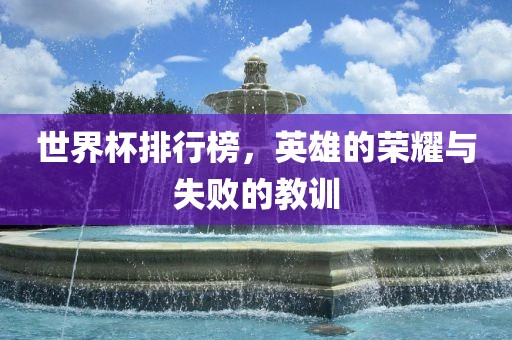 世界杯排行榜，英雄的荣耀与失败的教训