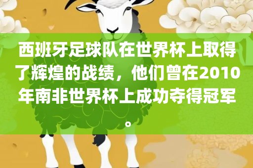 西班牙足球队在世界杯上取得了辉煌的战绩，他们曾在2010年南非世界杯上成功夺得冠军。