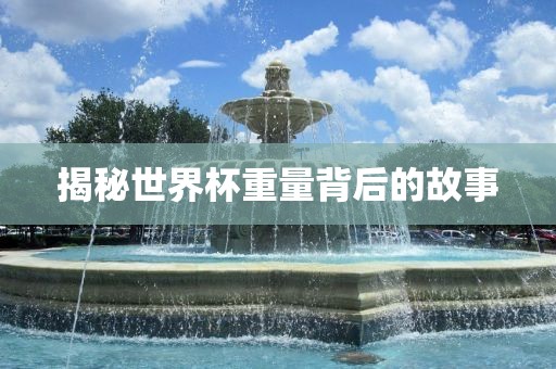 揭秘世界杯重量背后的故事