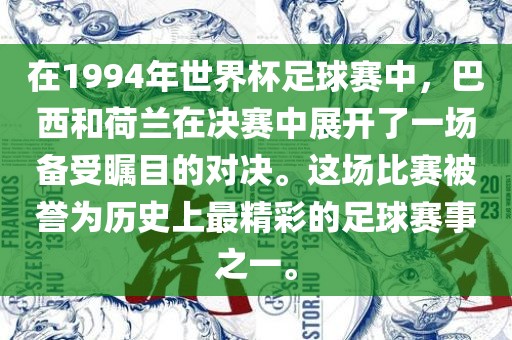 在1994年世界杯足球赛中，巴西和荷兰在决赛中展开了一场备受瞩目的对决。这场比赛被誉为历史上最精彩眉山市正发家政服务有限公司的足球赛事之一。