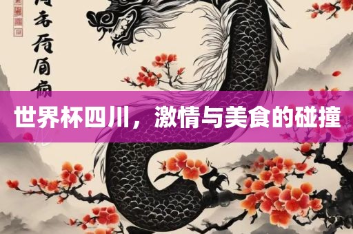 世眉山市正发家政服务有限公司界杯四川，激情与美食的碰撞