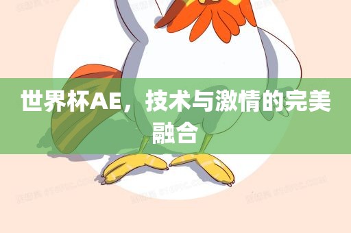 世界杯AE，技术与眉山市正发家政服务有限公司激情的完美融合