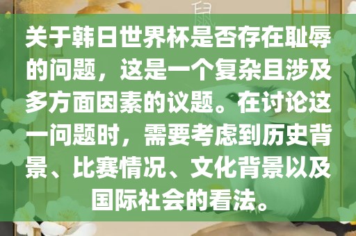 关于韩日世界杯是否存在耻辱的问题，这是一个复杂且涉及多方面因素的议题。在讨论这一问题时，需要考虑到历史背景、比赛情况、文化背景以及国际社会的看法。
