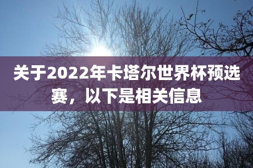 关于2022年卡塔尔世界杯预选赛，以下是相关信息眉山市正发家政服务有限公司