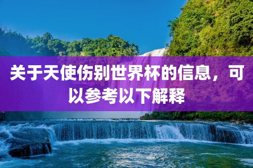 关于天使伤别世眉山市正发家政服务有限公司界杯的信息，可以参考以下解释