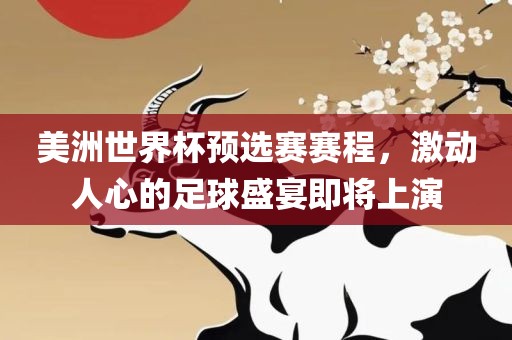 美洲世界杯预选赛赛程，激动人心的足球盛宴即将上演眉山市正发家政服务有限公司