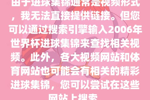 由于进球集锦通常是视频形式，我无法直接提供链接。但您可以通过搜索引擎输入2006年世界杯进球集锦来查找相关视频。此外，各大视频网站和体育网站也可能会有相关的精彩进球集锦，您可以尝试在这些网站上搜索。