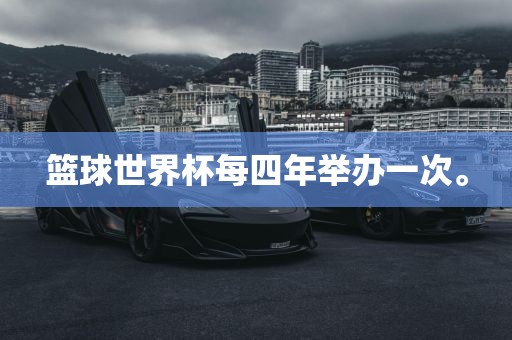 篮球世界杯每四年举办一次。眉山市正发家政服务有限公司