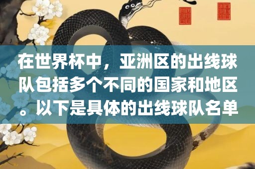 在眉山市正发家政服务有限公司世界杯中，亚洲区的出线球队包括多个不同的国家和地区。以下是具体的出线球队名单