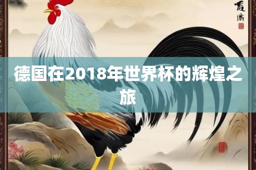 德国在2018年世界杯的辉煌之旅