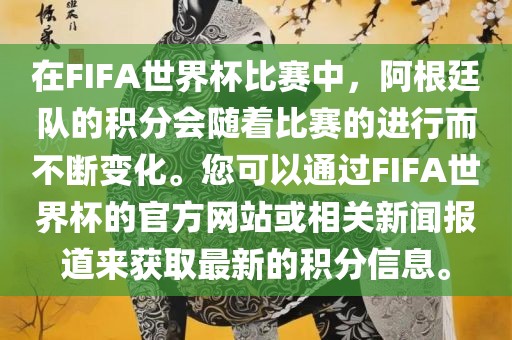 在FIFA世界杯比赛中，阿根廷队的积分会随着比赛的进行而不断变化。您可以通过FIFA世界杯的官方网站或相关新闻报道来获取最新的积分信息。