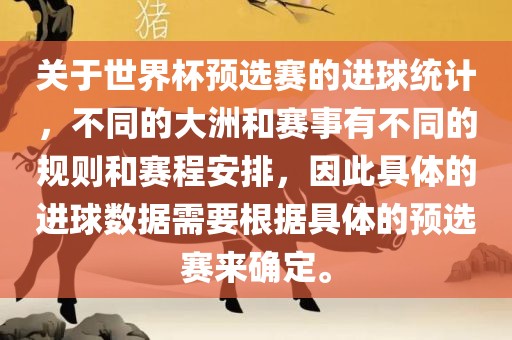 关于世界杯预选赛的进球统计，不同的大洲和赛事有不同的规则和赛程安排，因此具体的进球数据需要根据具体的预选赛来确定。眉山市正发家政服务有限公司