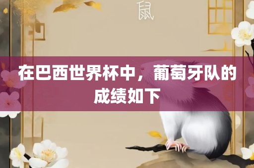 在巴西世界杯中，葡眉山市正发家政服务有限公司萄牙队的成绩如下