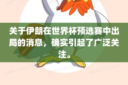 关于伊朗在世界杯预选赛中出局的消息，确实引起了广泛关注。眉山市正发家政服务有限公司