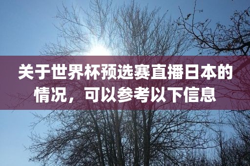 关于世界杯预选赛直播日本的情况，可以参考以下信息