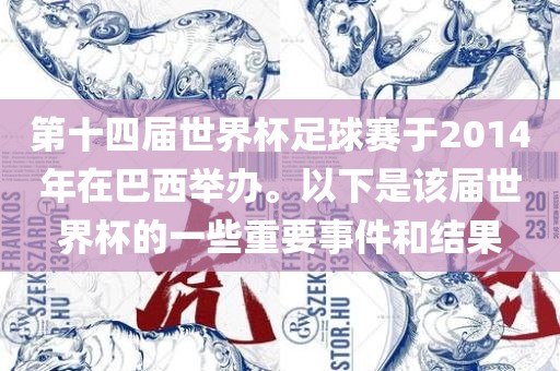 第十四届世界杯足球赛于2014年在巴西举办。以下是该届世界杯的一些重要事件和结果