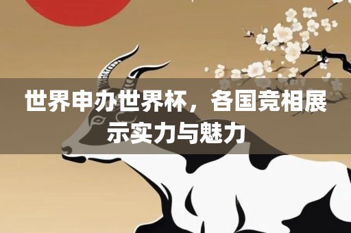 世界申办世界杯，各国竞相展示实力与魅力