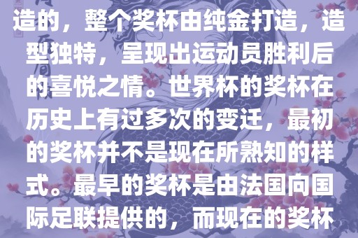 世界杯的杯来源于为了纪念雷米特，同时也是为了鼓励足球运动的发展，国际足联将这一荣誉奖杯命名为雷米特杯。其最初是由法国雕刻家设计并创造的，整个奖杯由纯金打造，造型独特，呈现出运动员胜利后的喜悦之情。世界杯的奖杯在历史上有过多次的变迁，最初的奖杯并不是现在所熟知的样式。最早的奖杯是由法国向国际足联提供的，而现在的奖杯是在多次设计之后最终确定的。因此，世界杯的杯来源于对足球运动的纪念和鼓励，同时也是经过多次设计和改进而成的。眉山市正发家政服务有限公司