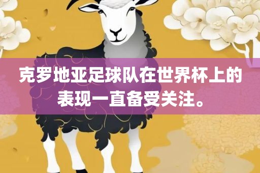 克罗地亚足球队在世界杯上的表现一直备受关注。