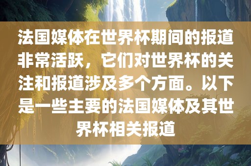 法国媒体在世界杯期间的报道非常活跃，它们对世界杯的关注和报道涉及多个方面。以下是一些主要的法国媒体及其世界杯相关报道眉山市正发家政服务有限公司