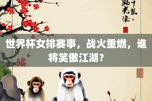 世界杯女排赛事，战火重燃，谁将笑傲江湖？