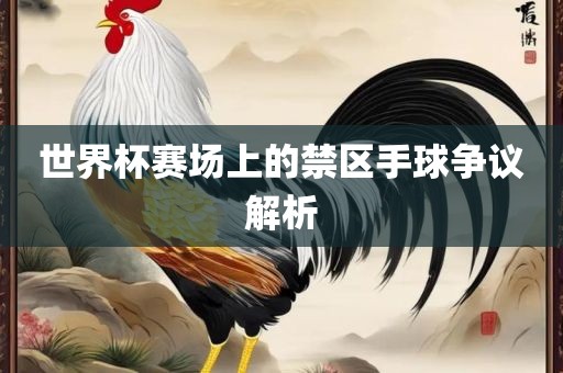 世界杯赛场上的禁区手球争议解析眉山市正发家政服务有限公司