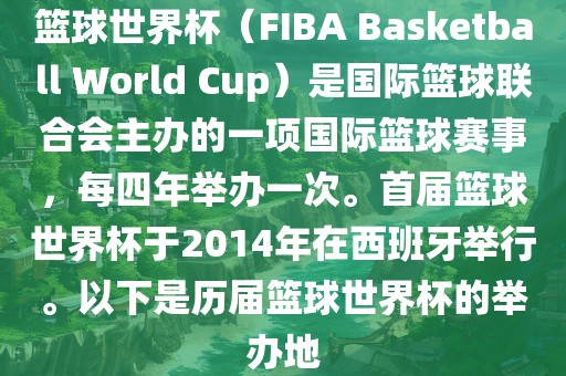 篮球世界杯（FIBA Basketball World Cup）是国际篮球联合会主办的一项国际篮球赛事，每四年举办一次。首届篮球世界杯于2014年在西班牙举行。以下是历届篮球世界杯的举办地