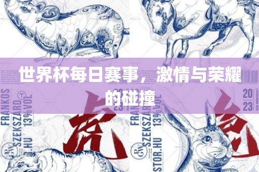 世界杯每日赛事，激情与荣耀的碰撞眉山市正发家政服务有限公司