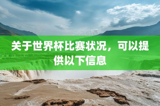 关于世界杯比赛状况，可以提供以下信息眉山市正发家政服务有限公司