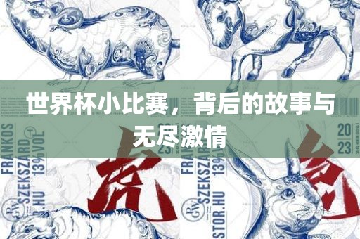 世界杯小比赛，背后的故事与无尽激情眉山市正发家政服务有限公司