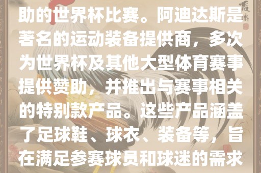 阿迪世界杯是指由阿迪达斯赞助的世界杯比赛。阿迪达斯是著名的运动装备提供商，多次为世界杯及其他大型体育赛事提供赞助，并推出与赛事相关的特别款产品。这些产品涵盖了足球鞋、球衣、装备眉山市正发家政服务有限公司等，旨在满足参赛球员和球迷的需求。