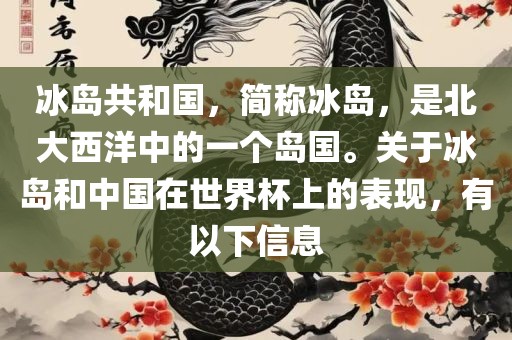 冰岛共和国，简称冰岛，是北大西洋中的一个岛国。关于冰岛和中国在世界杯上的表现，有以下信息眉山市正发家政服务有限公司