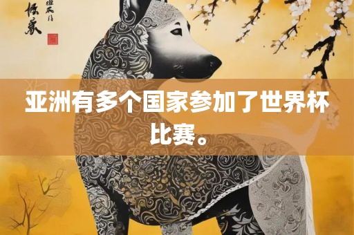 亚洲有多个国家参加了世界杯比赛。