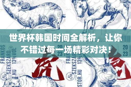 世界杯韩国时间全解析，让你不错过每一场精彩对决！